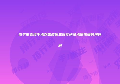 南宁市近视手术双眼皮医生排行榜及术后恢复时间详解