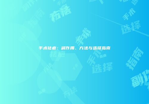 手术祛疤：副作用、方法与选择指南