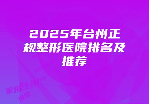 2025年台州正规整形医院排名及推荐