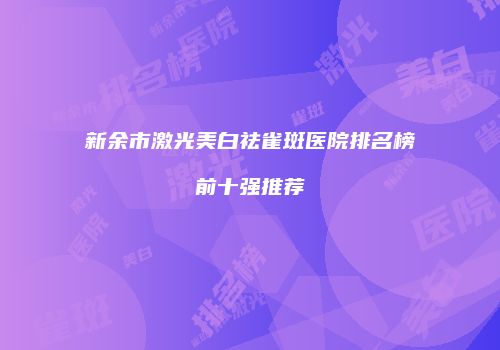 新余市激光美白祛雀斑医院排名榜前十强推荐