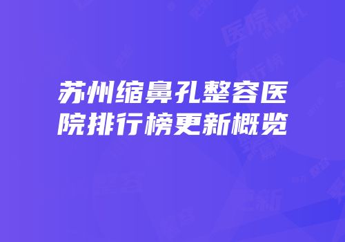 苏州缩鼻孔整容医院排行榜更新概览