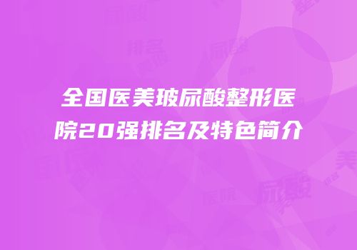 全国医美玻尿酸整形医院20强排名及特色简介