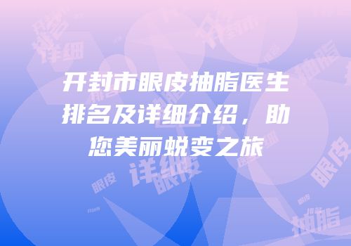 开封市眼皮抽脂医生排名及详细介绍，助您美丽蜕变之旅