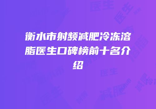 衡水市射频减肥冷冻溶脂医生口碑榜前十名介绍