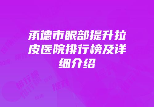 承德市眼部提升拉皮医院排行榜及详细介绍