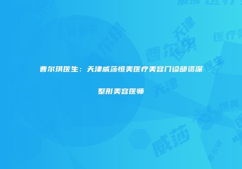 曹尔琪医生：天津威莎恒美医疗美容门诊部资深整形美容医师