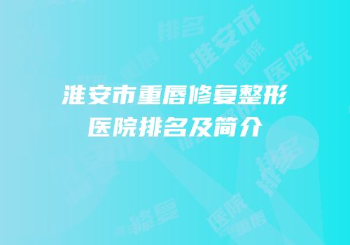 淮安市重唇修复整形医院排名及简介