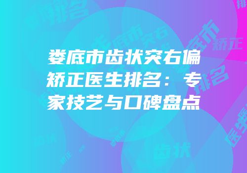 娄底市齿状突右偏矫正医生排名：专家技艺与口碑盘点