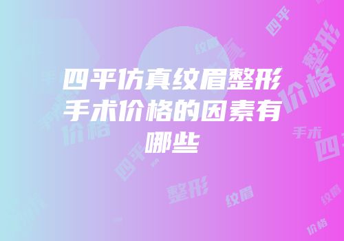 四平仿真纹眉整形手术价格的因素有哪些