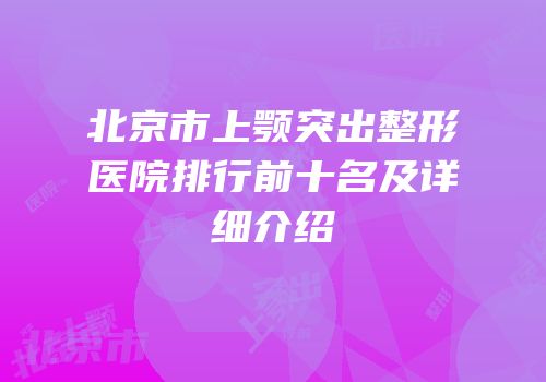 北京市上颚突出整形医院排行前十名及详细介绍