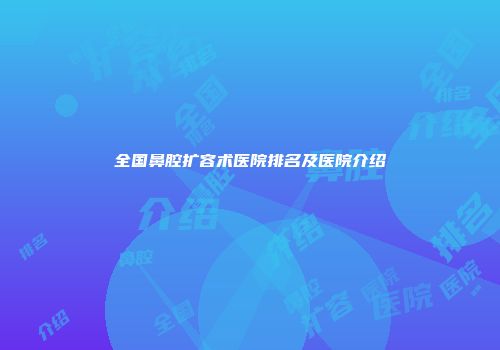全国鼻腔扩容术医院排名及医院介绍