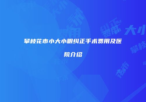 攀枝花市小大小眼纠正手术费用及医院介绍