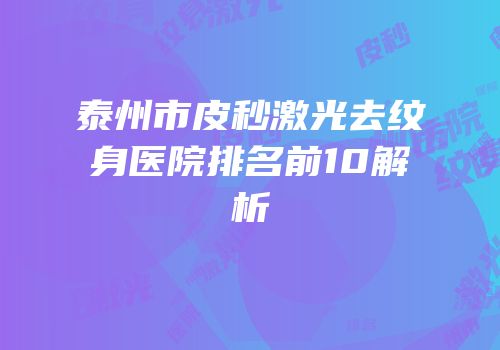 泰州市皮秒激光去纹身医院排名前10解析