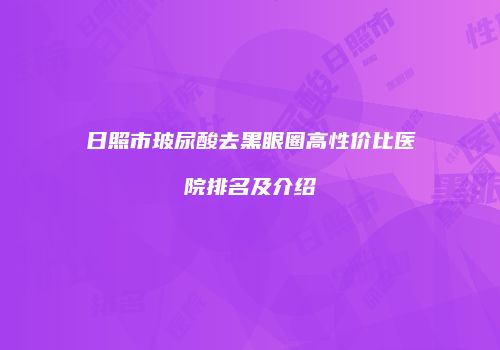 日照市玻尿酸去黑眼圈高性价比医院排名及介绍