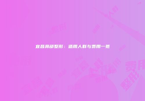 宜昌鼻部整形：适用人群与费用一览