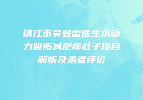 镇江市吴登雷医生水动力吸脂减肥瘦肚子项目解析及患者评价