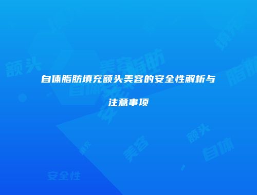 自体脂肪填充额头美容的安全性解析与注意事项