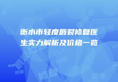 衡水市轻度唇裂修复医生实力解析及价格一览