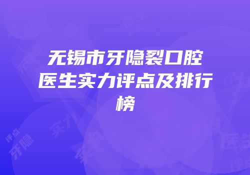 无锡市牙隐裂口腔医生实力评点及排行榜