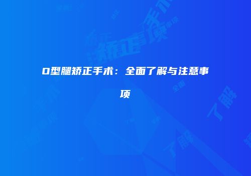 O型腿矫正手术：全面了解与注意事项