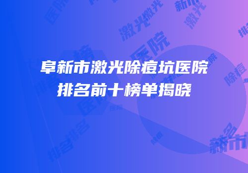 阜新市激光除痘坑医院排名前十榜单揭晓