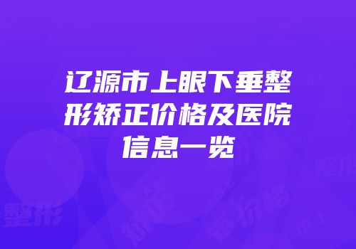 辽源市上眼下垂整形矫正价格及医院信息一览