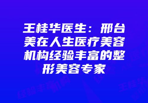 王桂华医生：邢台美在人生医疗美容机构经验丰富的整形美容专家