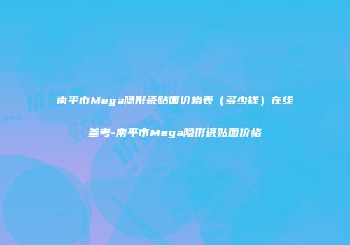 南平市Mega隐形瓷贴面价格表（多少钱）在线参考-南平市Mega隐形瓷贴面价格
