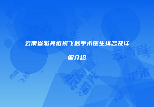 云南省激光近视飞秒手术医生排名及详细介绍