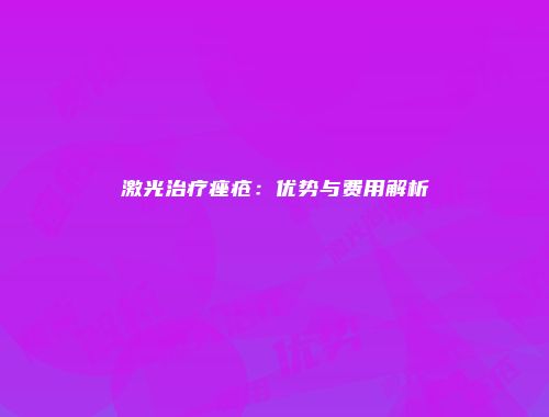 激光治疗痤疮：优势与费用解析