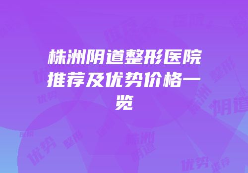 株洲阴道整形医院推荐及优势价格一览