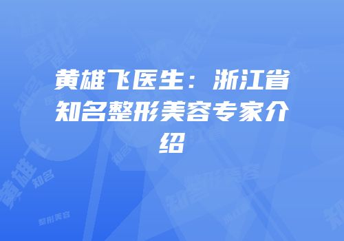 黄雄飞医生：浙江省知名整形美容专家介绍