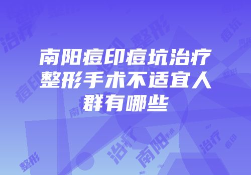 南阳痘印痘坑治疗整形手术不适宜人群有哪些
