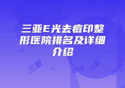 三亚E光去痘印整形医院排名及详细介绍