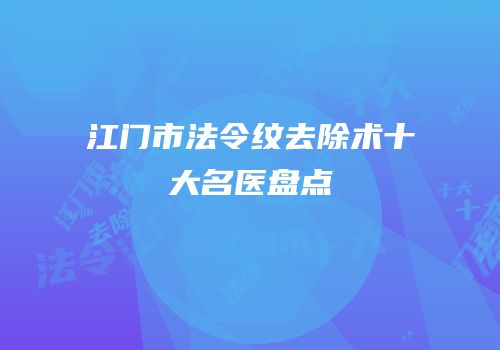 江门市法令纹去除术十大名医盘点