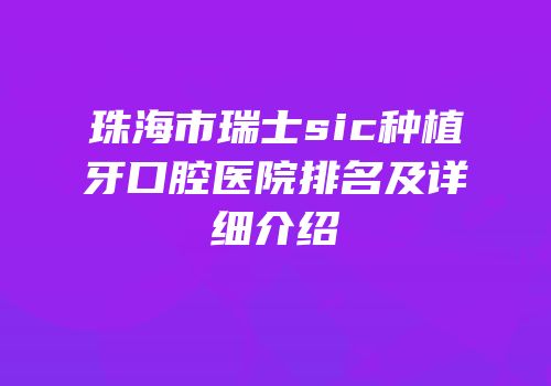 珠海市瑞士sic种植牙口腔医院排名及详细介绍