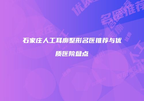 石家庄人工耳廓整形名医推荐与优质医院盘点