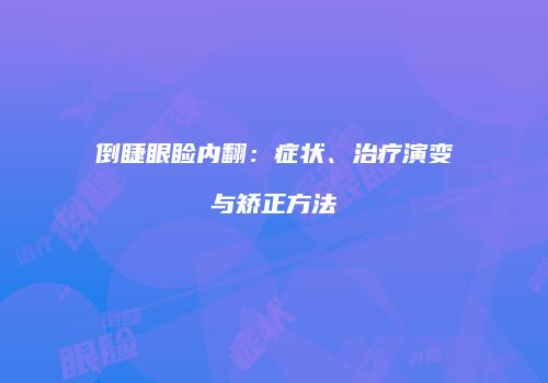倒睫眼睑内翻：症状、治疗演变与矫正方法