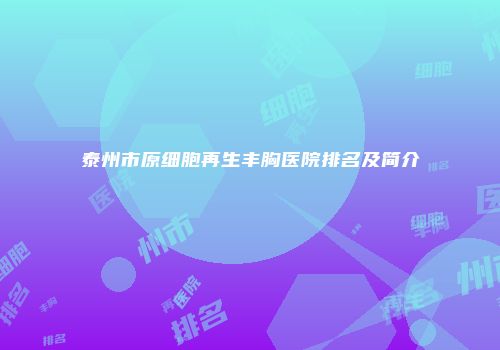 泰州市原细胞再生丰胸医院排名及简介