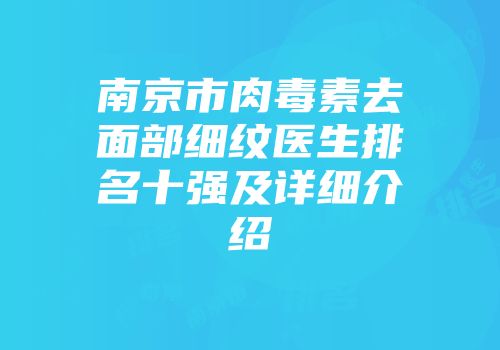 南京市肉毒素去面部细纹医生排名十强及详细介绍