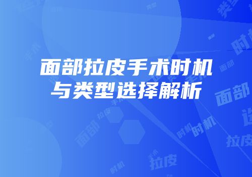 面部拉皮手术时机与类型选择解析