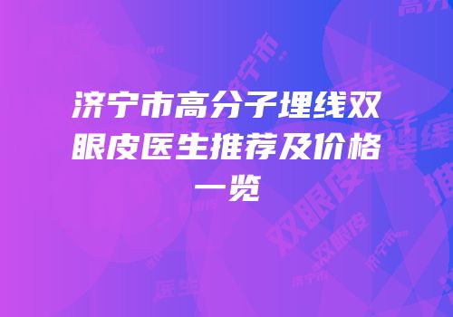 济宁市高分子埋线双眼皮医生推荐及价格一览
