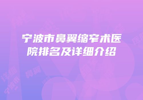 宁波市鼻翼缩窄术医院排名及详细介绍