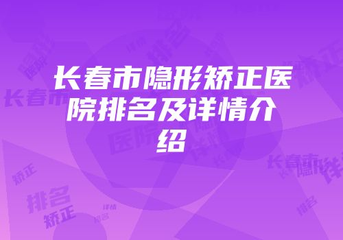 长春市隐形矫正医院排名及详情介绍