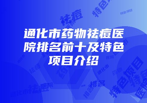 通化市药物祛痘医院排名前十及特色项目介绍