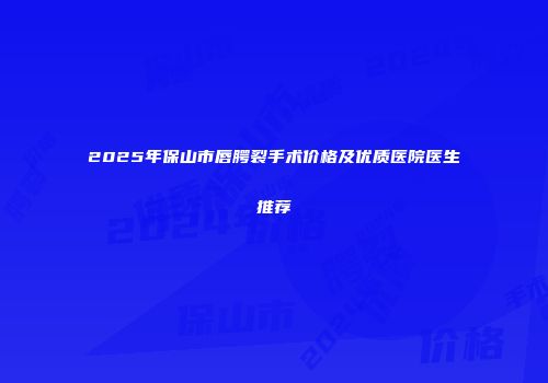 2025年保山市唇腭裂手术价格及优质医院医生推荐