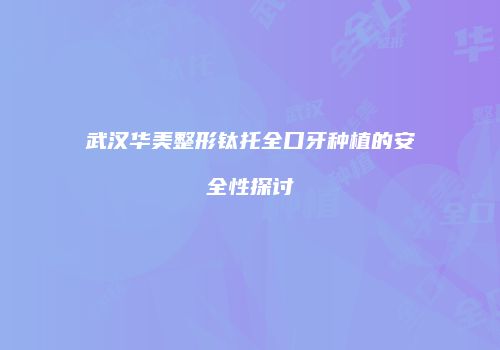 武汉华美整形钛托全口牙种植的安全性探讨