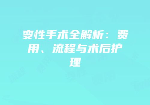 变性手术全解析：费用、流程与术后护理