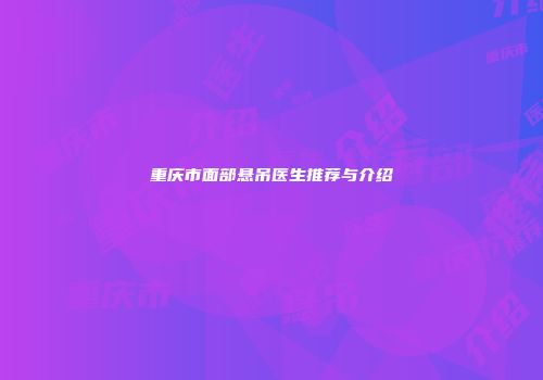 重庆市面部悬吊医生推荐与介绍