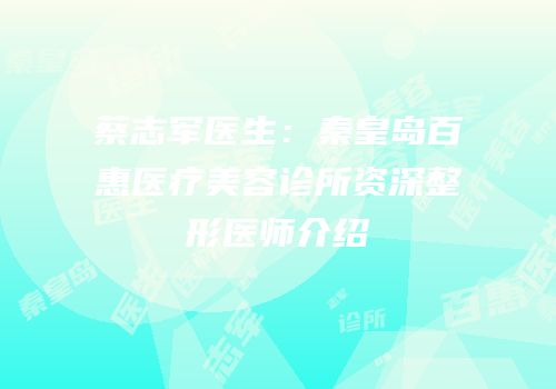蔡志军医生：秦皇岛百惠医疗美容诊所资深整形医师介绍